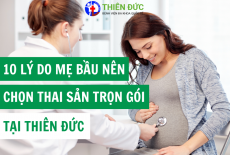 10 LÝ DO MẸ BẦU NÊN CHỌN THAI SẢN TRỌN GÓI TẠI BỆNH VIỆN THIÊN ĐỨC