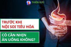TRƯỚC KHI NỘI SOI TIÊU HÓA CÓ CẦN NHỊN ĂN UỐNG KHÔNG?