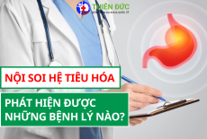 NỘI SOI HỆ TIÊU HÓA PHÁT HIỆN ĐƯỢC NHỮNG BỆNH LÝ NÀO?