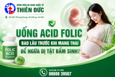 UỐNG ACID FOLIC BAO LÂU TRƯỚC KHI MANG THAI ĐỂ NGỪA DỊ TẬT BẨM SINH?