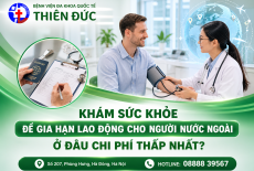 KHÁM SỨC KHỎE ĐỂ GIA HẠN LAO ĐỘNG CHO NGƯỜI NƯỚC NGOÀI Ở ĐÂU CHI PHÍ THẤP NHẤT?