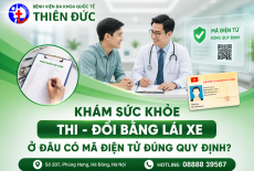 KHÁM SỨC KHỎE THI - ĐỔI BẰNG LÁI XE Ở ĐÂU CÓ MÃ ĐIỆN TỬ ĐÚNG QUY ĐỊNH?
