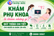 KHÁM PHỤ KHOA LÀ KHÁM NHỮNG GÌ? QUY TRÌNH CHI TIẾT CHO NGƯỜI KHÁM LẦN ĐẦU