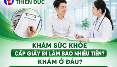 KHÁM SỨC KHỎE CẤP GIẤY ĐI LÀM BAO NHIÊU TIỀN? KHÁM Ở ĐÂU?