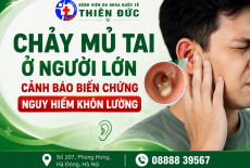 CHẢY MỦ TAI Ở NGƯỜI LỚN: CẢNH BÁO BIẾN CHỨNG NGUY HIỂM KHÔN LƯỜNG