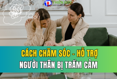 CHĂM SÓC VÀ HỖ TRỢ NGƯỜI THÂN BỊ TRẦM CẢM
