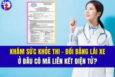 KHÁM SỨC KHỎE THI – ĐỔI BẰNG LÁI XE Ở ĐÂU CÓ MÃ LIÊN KẾT ĐIỆN TỬ?