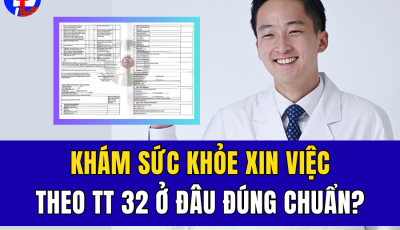 KHÁM SỨC KHỎE XIN VIỆC THEO TT32 Ở ĐÂU ĐÚNG CHUẨN?