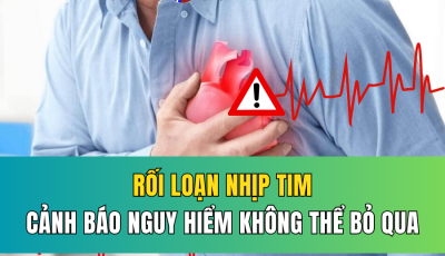 RỐI LOẠN NHỊP TIM: CẢNH BÁO NGUY HIỂM KHÔNG THỂ BỎ QUA