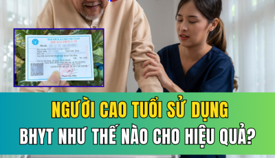 NGƯỜI CAO TUỔI SỬ DỤNG BHYT NHƯ THẾ NÀO CHO HIỆU QUẢ?