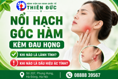 NỔI HẠCH GÓC HÀM KÈM ĐAU HỌNG: KHI NÀO LÀ LÀNH TÍNH? KHI NÀO LÀ DẤU HIỆU ÁC TÍNH?