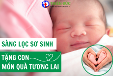 SÀNG LỌC SƠ SINH - TẶNG CON MÓN QUÀ CHO TƯƠNG LAI