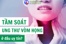 TẦM SOÁT UNG THƯ VÒM HỌNG Ở ĐÂU UY TÍN TẠI HÀ NỘI?