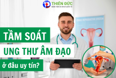 TẦM SOÁT UNG THƯ ÂM ĐẠO Ở ĐÂU UY TÍN TẠI HÀ NỘI?