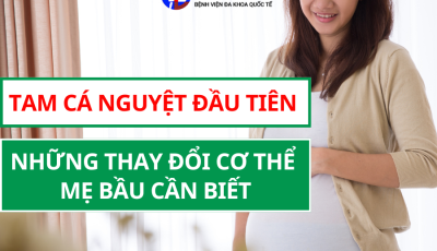 TAM CÁ NGUYỆT ĐẦU TIÊN: NHỮNG THAY ĐỔI CƠ THỂ MẸ BẦU CẦN BIẾT