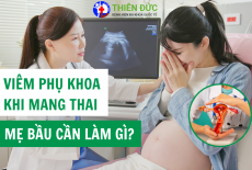 VIÊM PHỤ KHOA KHI MANG THAI MẸ BẦU CẦN LÀM GÌ?