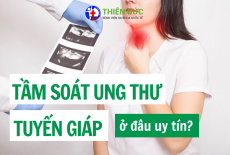 TẦM SOÁT UNG THƯ TUYẾN GIÁP Ở ĐÂU UY TÍN TẠI HÀ NỘI?