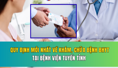 QUY ĐỊNH MỚI NHẤT VỀ KHÁM CHỮA BỆNH BHYT TẠI CÁC BỆNH VIỆN TUYẾN TỈNH