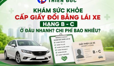 KHÁM SỨC KHỎE LÁI XE HẠNG B – C Ở ĐÂU NHANH? CHI PHÍ BAO NHIÊU?