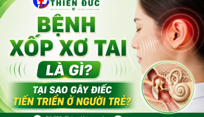 BỆNH XỐP XƠ TAI LÀ GÌ? TẠI SAO GÂY ĐIẾC TIẾN TRIỂN Ở NGƯỜI TRẺ?