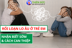 RỐI LOẠN LO ÂU Ở TRẺ EM VÀ THANH THIẾU NIÊN: NHẬN BIẾT SỚM VÀ CÁCH CAN THIỆP