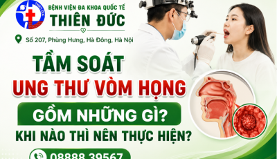 TẦM SOÁT UNG THƯ VÒM HỌNG GỒM NHỮNG GÌ? KHI NÀO THÌ NÊN THỰC HIỆN?