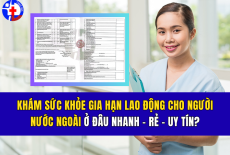 KHÁM SỨC KHỎE GIA HẠN LAO ĐỘNG CHO NGƯỜI NƯỚC NGOÀI Ở ĐÂU NHANH, RẺ, UY TÍN?