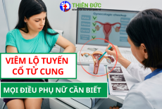 VIÊM LỘ TUYẾN CỔ TỬ CUNG: MỌI ĐIỀU PHỤ NỮ CẦN BIẾT