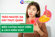 TRÀO NGƯỢC DẠ DÀY THỰC QUẢN (GERD): BIẾN CHỨNG NGUY HIỂM VÀ CÁCH KIỂM SOÁT HIỆU QUẢ