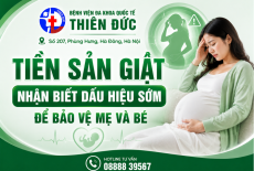 TIỀN SẢN GIẬT – NHẬN BIẾT DẤU HIỆU SỚM ĐỂ BẢO VỆ MẸ VÀ BÉ