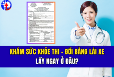 KHÁM SỨC KHỎE THI – ĐỔI BẰNG LÁI XE LẤY NGAY Ở ĐÂU?