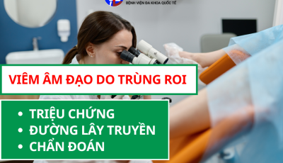 VIÊM ÂM ĐẠO DO TRÙNG ROI: TRIỆU CHỨNG, ĐƯỜNG LÂY TRUYỀN & CHẨN ĐOÁN