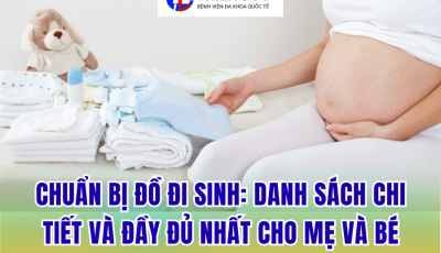 CHUẨN BỊ ĐỒ ĐI SINH: DANH SÁCH CHI TIẾT VÀ ĐẦY ĐỦ NHẤT CHO MẸ VÀ BÉ