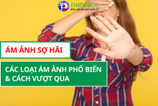 ÁM ẢNH SỢ HÃI: CÁC LOẠI ÁM ẢNH PHỔ BIẾN VÀ CÁCH VƯỢT QUA