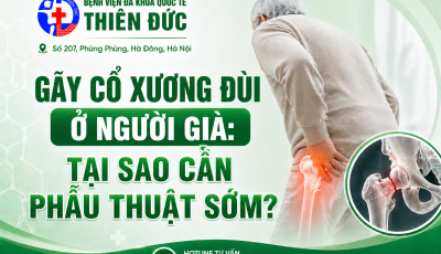 GÃY CỔ XƯƠNG ĐÙI Ở NGƯỜI GIÀ: TẠI SAO CẦN PHẪU THUẬT SỚM?