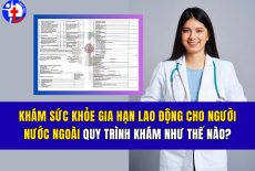 KHÁM SỨC KHỎE GIA HẠN LAO ĐỘNG CHO NGƯỜI NƯỚC NGOÀI: QUY TRÌNH KHÁM NHƯ THẾ NÀO?