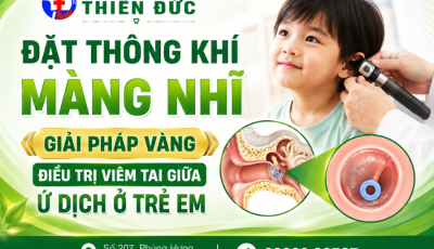ĐẶT ỐNG THÔNG KHÍ MÀNG NHĨ: GIẢI PHÁP VÀNG ĐIỀU TRỊ VIÊM TAI GIỮA Ứ DỊCH Ở TRẺ EM