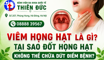VIÊM HỌNG HẠT LÀ GÌ? TẠI SAO ĐỐT HỌNG HẠT KHÔNG CHỮA ĐƯỢC DỨT ĐIỂM?