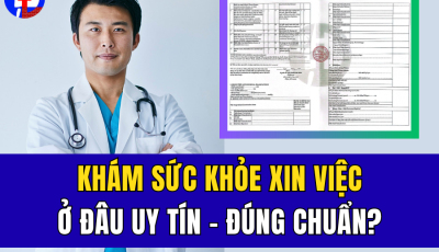 KHÁM SỨC KHỎE XIN VIỆC Ở ĐÂU UY TÍN – ĐÚNG CHUẨN?
